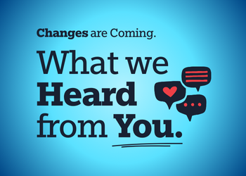 Changes are coming. What we heard from you. Text on a blue background, with three speech bubbles.