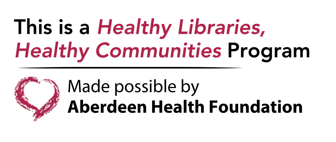 This is a Healthy Libraries, Healthy Communities Program, Made possible by Aberdeen Health Foundation. 